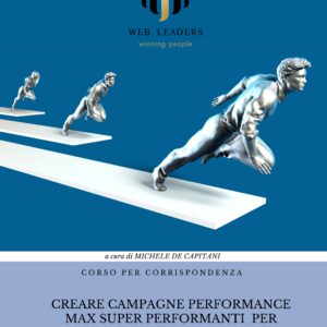 Corso Tecnico: GOOGLE ADS - CREARE CAMPAGNE PERFORMANCE MAX SUPER PERFORMANTI PER GENERARE LEADS E VENDITE ONLINE