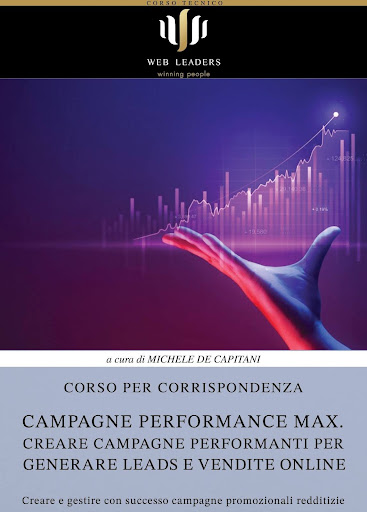 Corso Tecnico: GOOGLE ADS – CREARE CAMPAGNE PERFORMANCE MAX SUPER PERFORMANTI PER GENERARE LEADS E VENDITE ONLINE